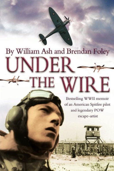 Under the Wire: The bestselling memoir of an American Spitfire pilot and legendary POW escaper