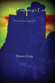 Title: The Prophecy's End: The Vampire Legacy VI, Author: Dawn Gray