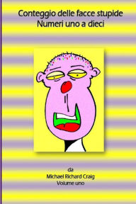 Title: Conteggio delle facce stupide numeri uno a dieci: By Michael Richard Craig, Author: Michael Richard Craig