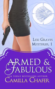Title: Armed and Fabulous (Lexi Graves Mysteries, Book 1), Author: Camilla Chafer