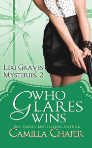 Title: Who Glares Wins (Lexi Graves Mysteries, Book 2), Author: Camilla Chafer