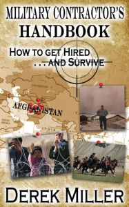 Title: Military Contractor's Handbook How to Get Hired . . . and Survive, Author: Derek Miller