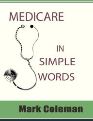 Title: Medicare In Simple Words, Author: Mark Coleman