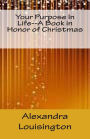 Your Purpose In Life--A Book in Honor of Christmas