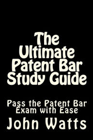 Title: The Ultimate Patent Bar Study Guide: Pass the Patent Bar Exam with Ease, Author: John Watts Esq