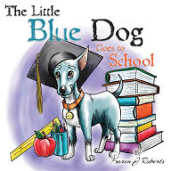 Title: The Little Blue Dog Goes to School, Author: Karen J. Roberts