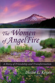The Women of AngelFire: A Story of Friendship and Transformation