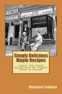 Simply Delicious Maple Recipes: Simple Time Tested Recipes From The