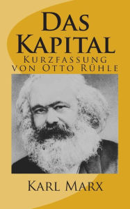 Title: Das Kapital - Kurzfassung von Otto Ruehle, Author: Karl Marx