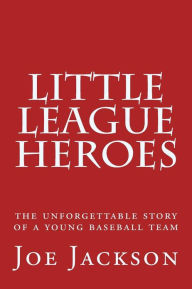 Little League Heroes: the unforgettable story of a young baseball team