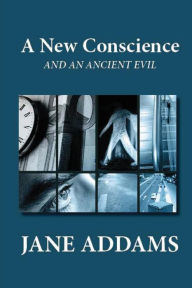 Title: A New Conscience and an Ancient Evil, Author: Jane Addams