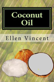 Title: Coconut Oil: Coconut oil cures including virgin coconut oil for weight loss, coconut oil for hair and other coconut oil benefits, Author: Ellen Vincent