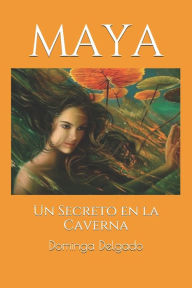 Title: Maya: Un Secreto en la Caverna, Author: Dominga Delgado