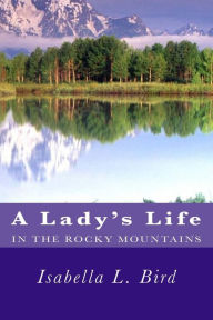 Title: A Lady's Life in the Rocky Mountains, Author: Isabella L Bird