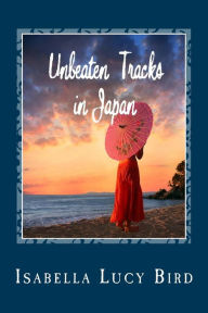 Title: Unbeaten Tracks in Japan, Author: Isabella Lucy Bird