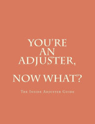 Title: You're An Adjuster, Now What?: The Inside Adjuster Guide, Author: Deborah A Johnson