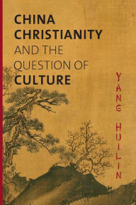 Title: China, Christianity, and the Question of Culture, Author: Huilin YANG