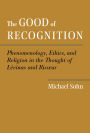 The Good of Recognition: Phenomenology, Ethics, and Religion in the Thought of Levinas and Ricoeur