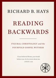 Title: Reading Backwards: Figural Christology and the Fourfold Gospel Witness, Author: Richard B. Hays