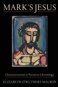 Title: Mark's Jesus: Characterization as Narrative Christology, Author: Elizabeth Struthers Malbon