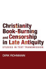 Christianity, Book-Burning and Censorship in Late Antiquity: Studies in Text Transmission