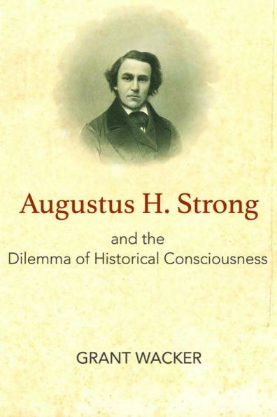 Augustus H. Strong and the Dilemma of Historical Consciousness