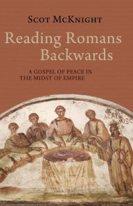 Title: Reading Romans Backwards: A Gospel of Peace in the Midst of Empire, Author: Scot McKnight