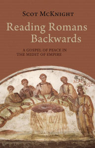 Title: Reading Romans Backwards: A Gospel of Peace in the Midst of Empire, Author: Scot McKnight