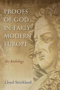 Title: Proofs of God in Early Modern Europe: An Anthology, Author: Lloyd Strickland