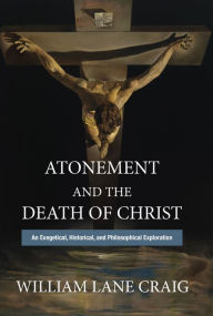 Title: Atonement and the Death of Christ: An Exegetical, Historical, and Philosophical Exploration, Author: William Lane Craig