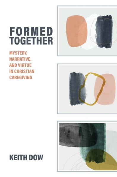 Formed Together: Mystery, Narrative, and Virtue in Christian Caregiving