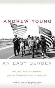 Title: An Easy Burden: The Civil Rights Movement and the Transformation of America, Author: Andrew Young