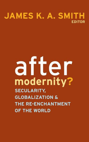 After Modernity?: Secularity, Globalization, and the Reenchantment of the World