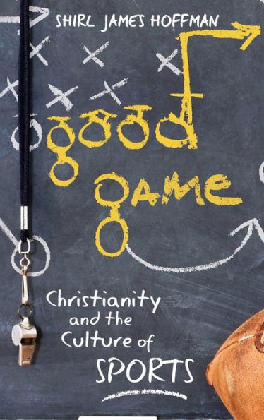 Good Game: Christianity and the Culture of Sports