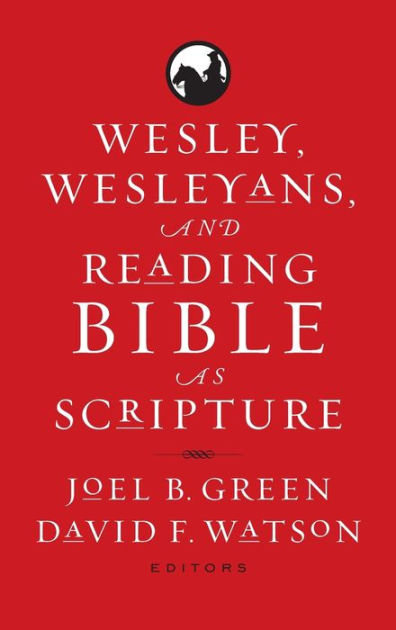 Wesley, Wesleyans, And Reading Bible As Scripture By Joel B. Green ...