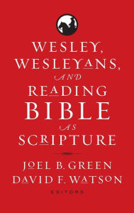 Title: Wesley, Wesleyans, and Reading Bible as Scripture, Author: Joel B. Green