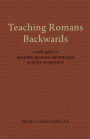 Teaching Romans Backwards: A Study Guide to 
