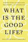 What Is the Good Life?: Perspectives from Religion, Philosophy, and Psychology