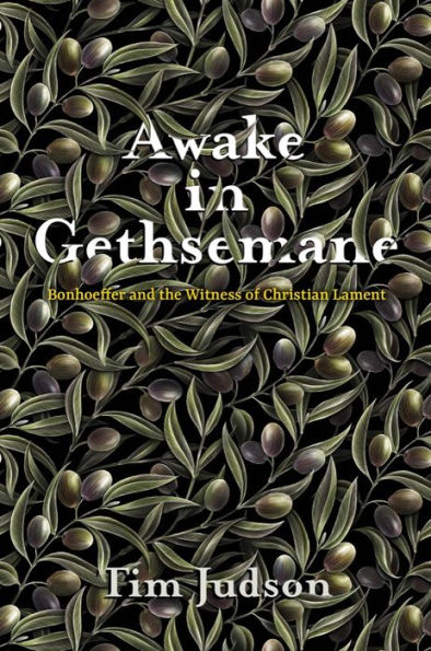 Awake in Gethsemane: Bonhoeffer and the Witness of Christian Lament