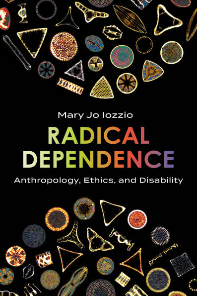 Radical Dependence: Anthropology, Ethics, and Disability