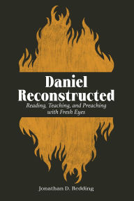 Title: Daniel Reconstructed: Reading, Teaching, and Preaching with Fresh Eyes, Author: Jonathan D. Redding