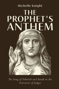 Title: The Prophet's Anthem: The Song of Deborah and Barak in the Narrative of Judges, Author: Michelle Knight