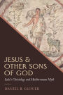 Jesus and Other Sons of God: Luke's Christology and Mediterranean Myth