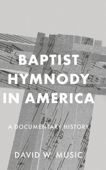 Baptist Hymnody in America: A Documentary History