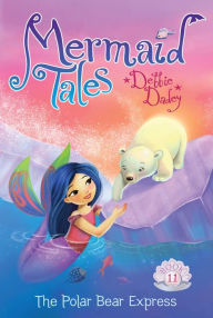 Title: The Polar Bear Express (Mermaid Tales Series #11), Author: Debbie Dadey