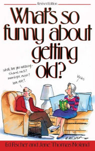 Title: What's So Funny About Getting Old, Author: Ed Fischer