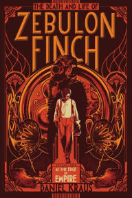 Title: At the Edge of Empire (The Death and Life of Zebulon Finch Series #1), Author: Daniel Kraus