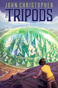 Title: The City of Gold and Lead (Tripods Series #2), Author: John Christopher