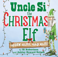 Title: Uncle Si the Christmas Elf: Work Hard, Nap Hard, Author: Si Robertson