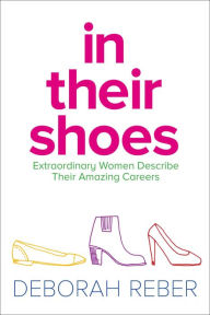 Title: In Their Shoes: Extraordinary Women Describe Their Amazing Careers, Author: Deborah Reber